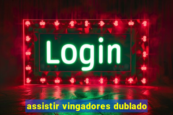 assistir vingadores dublado